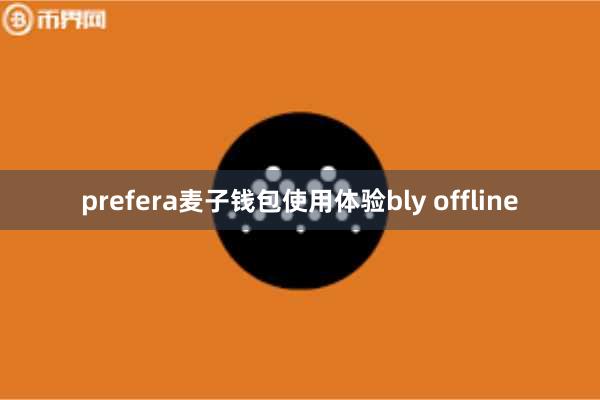 prefera麦子钱包使用体验bly offline