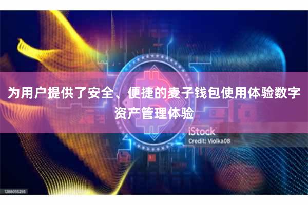 为用户提供了安全、便捷的麦子钱包使用体验数字资产管理体验