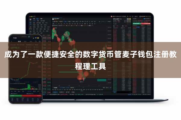 成为了一款便捷安全的数字货币管麦子钱包注册教程理工具